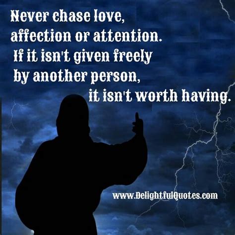 Never chase love, affection or attention - Delightful Quotes