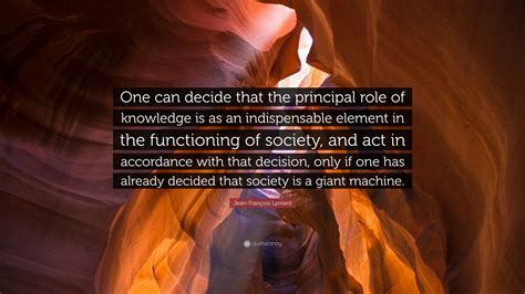 Jean-François Lyotard Quote: “One can decide that the principal role of ...