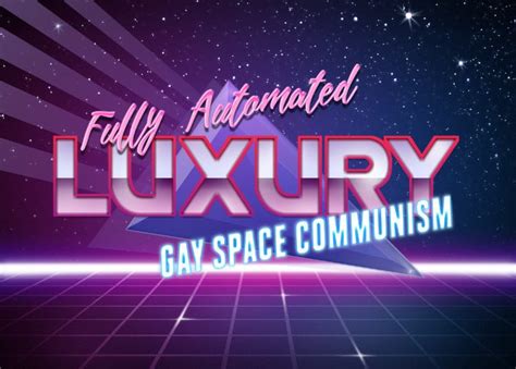 Fully Automated Luxury Gay Space Communism