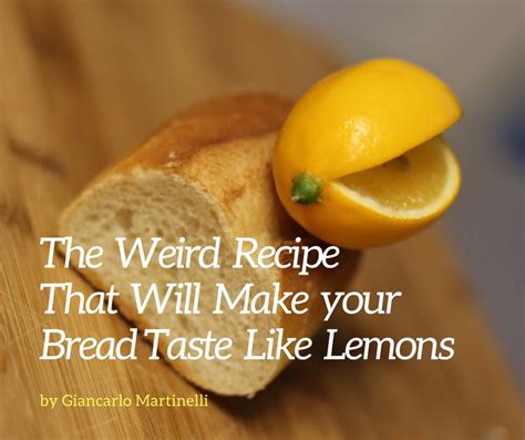 The Weird Recipe that Will Make your Bread Taste like Lemons