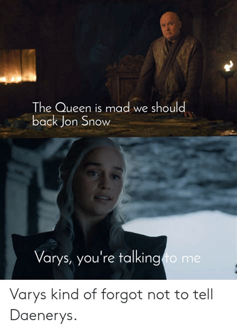 The Queen Is Mad We Should Back Jon Snow Varys You're Talking to Me ...