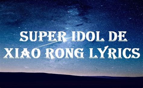 Super Idol De Xiao Rong Lyrics - Lyricsdb