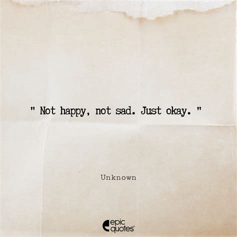 Not happy, not sad. Just okay