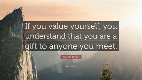 Rhonda Britten Quote: “If you value yourself, you understand that you ...