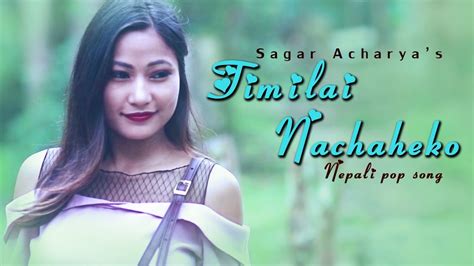 New Nepali Pop Song 2018 - "Timilai Nachaheko" | Sagar Acharya Ft ...