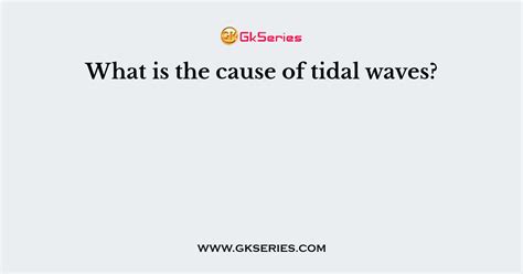 What is the cause of tidal waves?