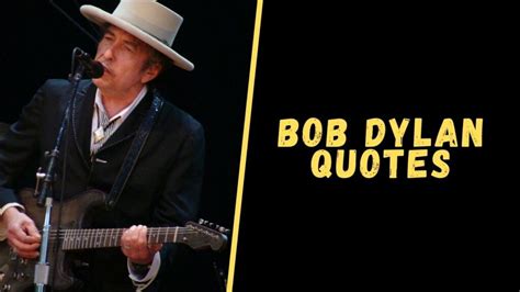 Top 16 Inspirational Quotes From The Voice Of Generation-Bob Dylan