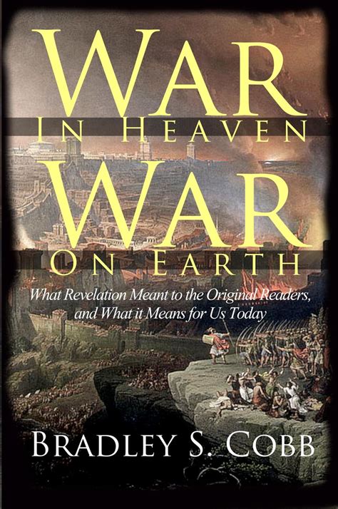 War in Heaven War on Earth: What Revelation Meant to the Original Readers and What it Means for ...