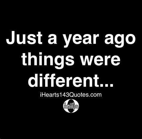 Just a year ago things were different - Quotes - iHearts143Quotes