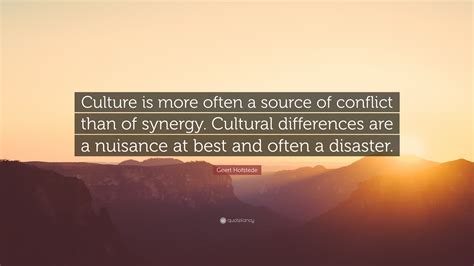 Geert Hofstede Quote: “Culture is more often a source of conflict than ...