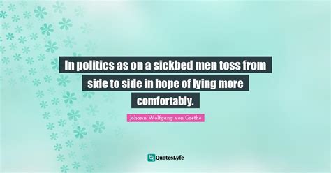 In politics as on a sickbed men toss from side to side in hope of lyin ...