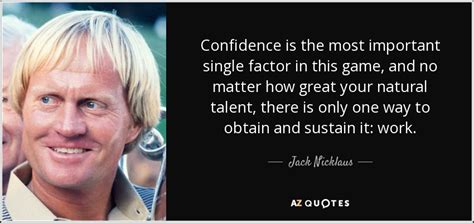 Jack Nicklaus quote: Confidence is the most important single factor in ...