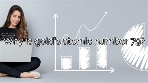 Why is gold’s atomic number 79? – Vanessa Benedict