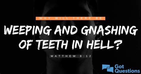 Why will there be weeping and gnashing of teeth in hell (Matthew 8:12 ...