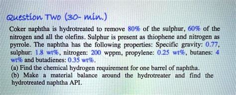 SOLVED: Coker naphtha is hydrotreated to remove 80% of the sulfur, 60% of the nitrogen, and all ...