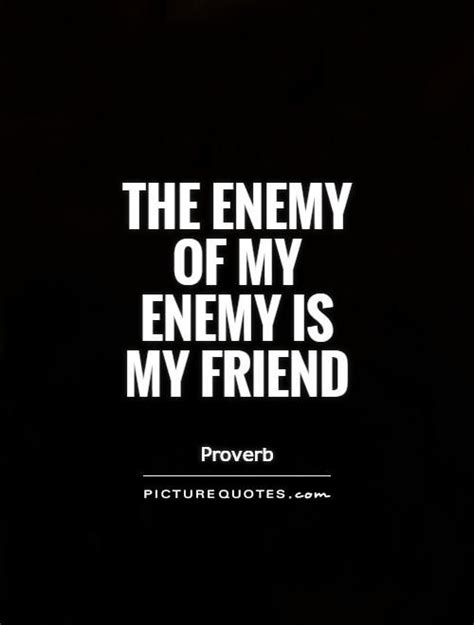 the enemy of my enemy is my friend - | Friendship quotes, Quotes, Friends quotes