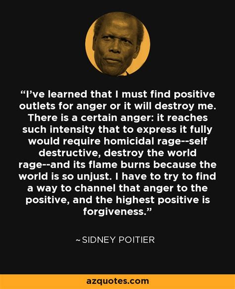 Sidney Poitier quote: I've learned that I must find positive outlets ...