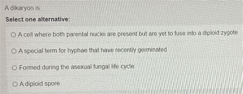 Solved A dikaryon is: Select one alternative: O A cell where | Chegg.com