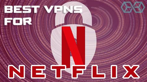 Best VPNs to Use For Netflix - Updated in 2023