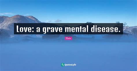 Love: a grave mental disease.... Quote by Plato - QuotesLyfe