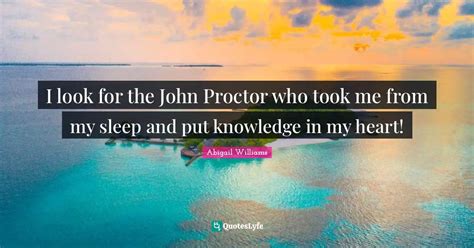 I look for the John Proctor who took me from my sleep and put knowledg ...