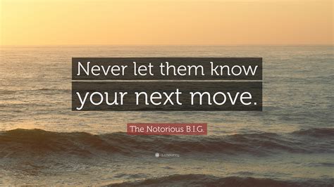 The Notorious B.I.G. Quote: “Never let them know your next move.”