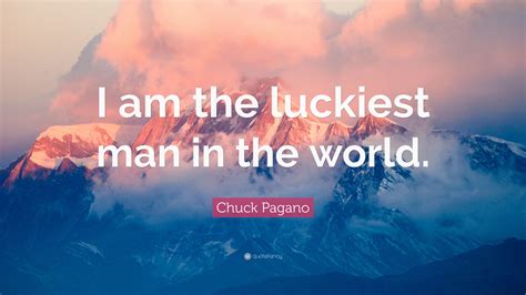 Chuck Pagano Quote: “I am the luckiest man in the world.”