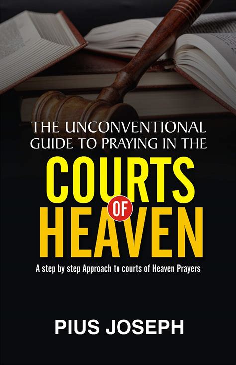 The Unconventional Guide to Praying in the Courts of Heaven: A Step by Step Approach to Courts ...