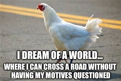 Why did the chicken cross the road? - Imgflip