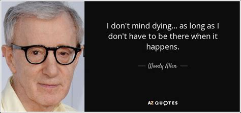 Woody Allen quote: I don't mind dying... as long as I don't have...