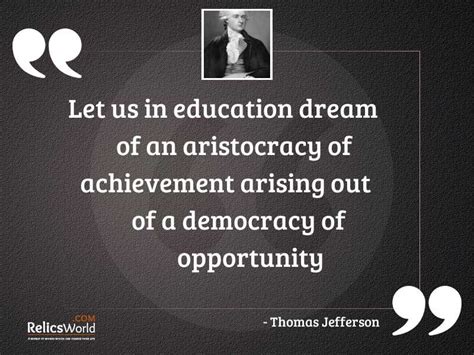 Let us in education dream... | Inspirational Quote by Thomas Jefferson