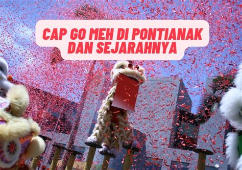 Cap Go Meh 2023 di Pontianak dan Sejarahnya