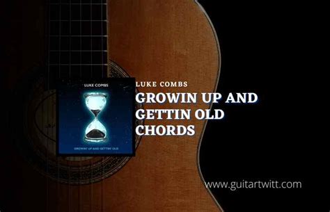 Growin Up And Gettin Old Chords By Luke Combs - Guitartwitt