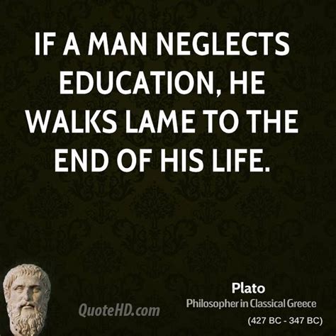 If a man neglects education, he walks lame to the end of his life ...