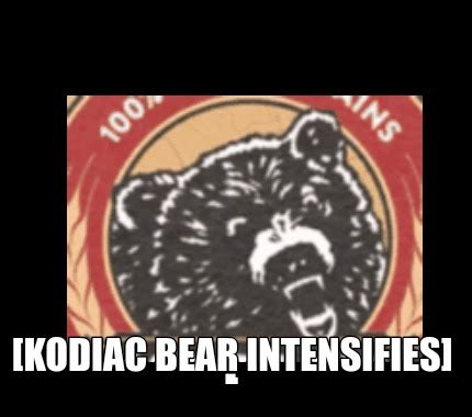 Meme Creator - Funny [Kodiac bear intensifies] Meme Generator at MemeCreator.org!