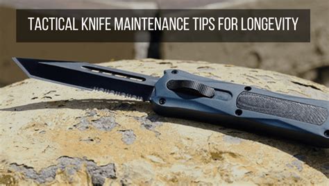 Tactical Knife Maintenance Tips for Longevity