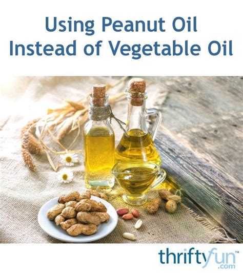 Using Peanut Oil Instead of Vegetable Oil? | Peanut oil, Peanut, Oils