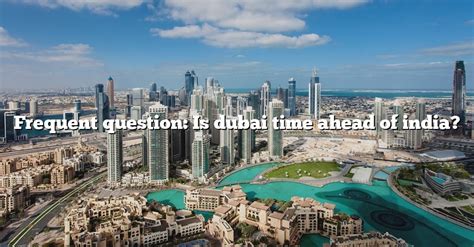 Frequent Question: Is Dubai Time Ahead Of India? [The Right Answer ...