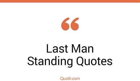 27+ Seductive Last Man Standing Quotes That Will Unlock Your True Potential