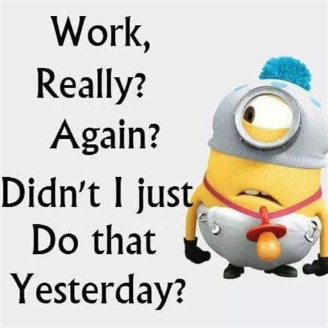 Work Again? Really? Didn't I Just Do That Yesterday funny quotes quote work funny quote funny ...