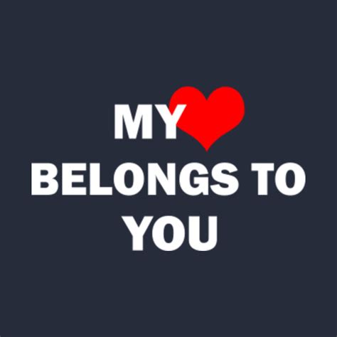 My heart belongs to you - My Heart Belongs To You - T-Shirt | TeePublic