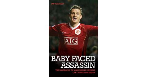 Ole Gunnar Solskjaer: The Baby-Faced Assassin by Ian Macleay