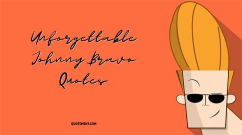 60 Unforgettable Johnny Bravo Quotes To Make You Chuckle