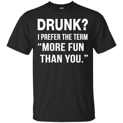 Drunk I prefer the term more fun than you t-shirt long sleeve sold by iFrogtees Funny Drinking ...