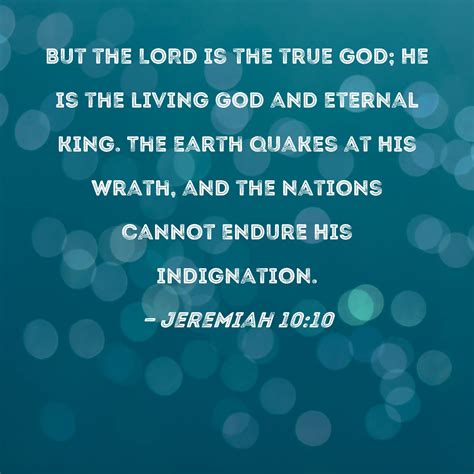 Jeremiah 10:10 But the LORD is the true God; He is the living God and ...