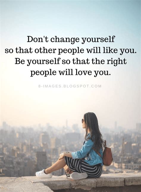 Don't change yourself so that other people will like you - Be Yourself Quotes - Quotes