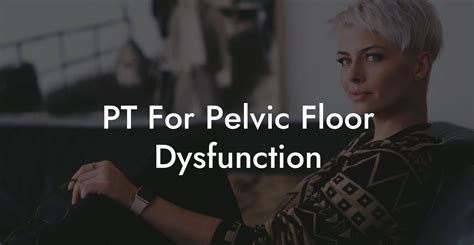 PT For Pelvic Floor Dysfunction - Glutes, Core & Pelvic Floor