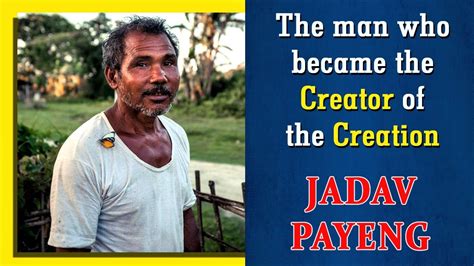 Jadav Payeng - Meet the Forest Man of India | The story of the man who planted forest ...