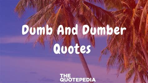 70+ Dumb And Dumber Quotes To Laugh Hard - The QuotePedia