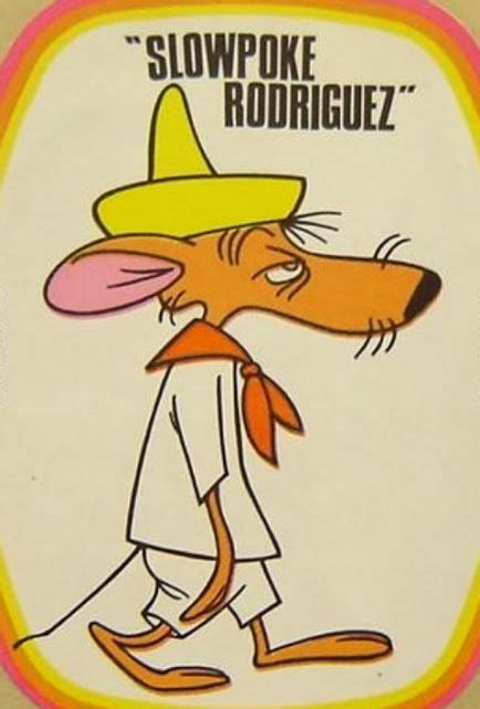 Slowpoke Rodriguez "I might be slow on my feet but not in la cabeza!" | LoL's!! | Pinterest